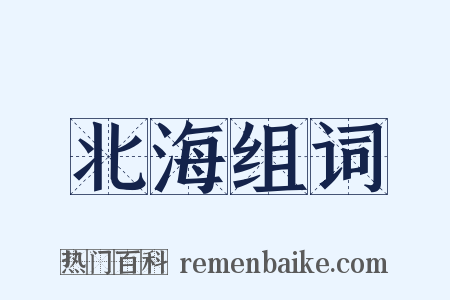 北海组词是什么意思的图片